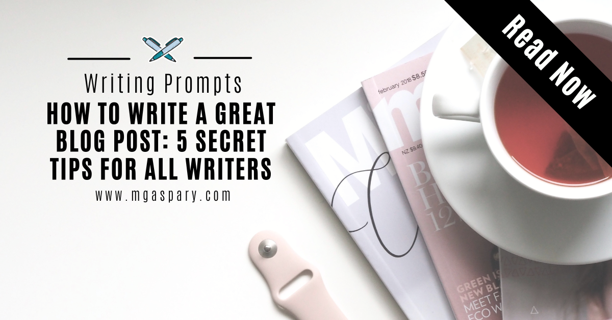 How to Write a Great Blog Post: 5 Secret Tips for All Writers